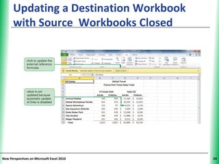 Updating a Destination Workbook      XP
      with Source Workbooks Closed




New Perspectives on Microsoft Excel 2010        24
 