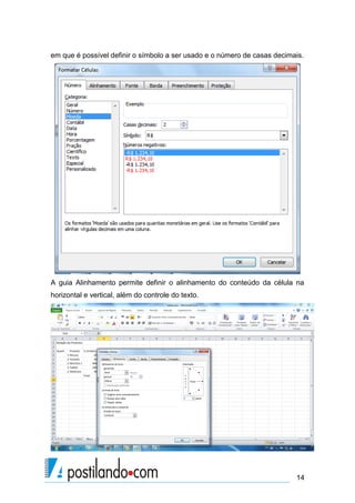 em que é possível definir o símbolo a ser usado e o número de casas decimais.




A guia Alinhamento permite definir o alinhamento do conteúdo da célula na
horizontal e vertical, além do controle do texto.




                                                                          14
 