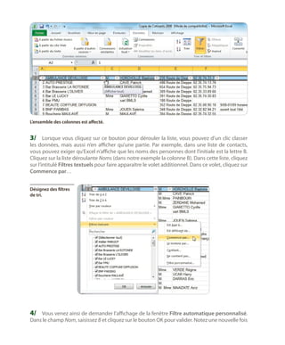 L’ensemble des colonnes est affecté.

3/	 Lorsque vous cliquez sur ce bouton pour dérouler la liste, vous pouvez d’un clic classer

les données, mais aussi n’en afficher qu’une partie. Par exemple, dans une liste de contacts,
vous pouvez exiger qu’Excel n’affiche que les noms des personnes dont l’initiale est la lettre B.
Cliquez sur la liste déroulante Noms (dans notre exemple la colonne B). Dans cette liste, cliquez
sur l’intitulé Filtres textuels pour faire apparaître le volet additionnel. Dans ce volet, cliquez sur
Commence par…
Désignez des filtres
de tri.

4/	 Vous venez ainsi de demander l’affichage de la fenêtre Filtre automatique personnalisé.

Dans le champ Nom, saisissez B et cliquez sur le bouton OK pour valider. Notez une nouvelle fois

 