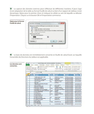 3/	 La capture des données externes peut s’effectuer de différentes manières. Il peut s’agir

d’une adaptation de la table au format Feuille de calcul ou bien d’un rapport de tableau croisé
dynamique. Optez pour le premier choix et indiquez la cellule au sein de laquelle va débuter
l’importation. Cliquez sur le bouton OK et l’importation commence.
Optez pour le format
Feuille de calcul.

4/	 La base de données est immédiatement convertie en feuille de calcul Excel, sur laquelle
l’ensemble des fonctions du tableur est applicable.

Les données sont
converties.

 