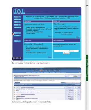 Des amateurs qui n’ont rien à envier aux professionnels…

Sur les forums, téléchargez des macros ou trouvez de l’aide.

7/ Automatiser Excel 2010

167

 