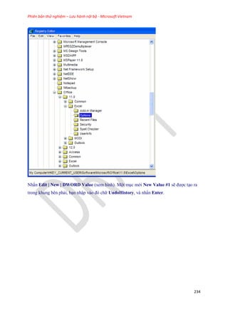Phiên bản thử nghiệm – Lưu hành nội bộ - Microsoft Vietnam
234
Nhấn Edit | New | DWORD Value (xem hình). Một mục mới New Value #1 sẽ được tạo ra
trong khung bên phải, bạn nhập vào đó chữ UndoHistory, và nhấn Enter.
 