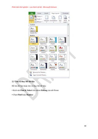 Phiên bản thử nghiệm – Lưu hành nội bộ - Microsoft Vietnam
60
2.3 Tìm và thay thế dữ liệu
Để tìm dữ liệu hoặc tìm và thay th dữ liệu:
• Kích nút Find & Select trên nhóm Editing của tab Home
• Ch n Find hoặc Replace
 