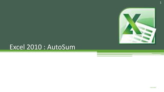 Excel 2010 : AutoSum
1
Excel 2010
 