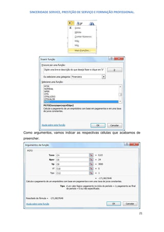 SINCERIDADE SERVICE, PRESTÇÃO DE SERVIÇO E FORMAÇÃO PROFISSIONAL.

Como argumentos, vamos indicar as respectivas células que acabamos de
preencher.

21

 