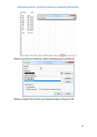 SINCERIDADE SERVICE, PRESTÇÃO DE SERVIÇO E FORMAÇÃO PROFISSIONAL.

Clique novamente em Adicionar, repita o processo para a planilha 03.

Marque a opção Criar vínculos com dados de origem e clique em OK.

38

 