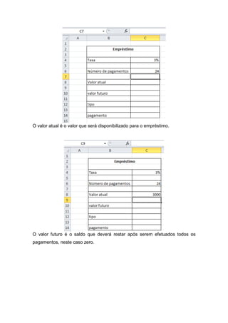 O valor atual é o valor que será disponibilizado para o empréstimo.

O valor futuro é o saldo que deverá restar após serem efetuados todos os
pagamentos, neste caso zero.

 