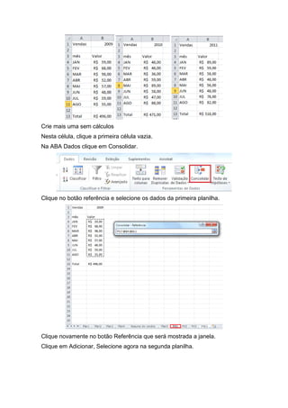 Crie mais uma sem cálculos
Nesta célula, clique a primeira célula vazia.
Na ABA Dados clique em Consolidar.

Clique no botão referência e selecione os dados da primeira planilha.

Clique novamente no botão Referência que será mostrada a janela.
Clique em Adicionar, Selecione agora na segunda planilha.

 