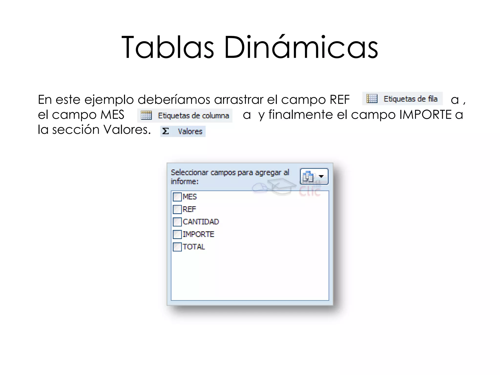 Tablas Dinámicas
En este ejemplo deberíamos arrastrar el campo REF              a,
el campo MES                    a y finalmente el campo IMPORTE a
la sección Valores.
 