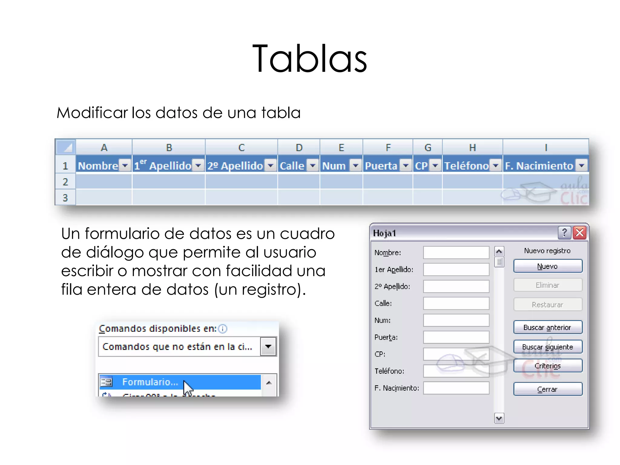 Tablas
Modificar los datos de una tabla




Un formulario de datos es un cuadro
de diálogo que permite al usuario
escribir o mostrar con facilidad una
fila entera de datos (un registro).
 