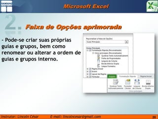 Microsoft Excel2.Faixa de Opções aprimorada- Pode-se criar suas próprias guias e grupos, bem como renomear ou alterar a ordem de guias e grupos interno.20