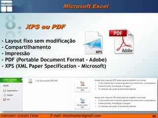 Microsoft Excel8.XPS ou PDF- Layout fixo sem modificação- Compartilhamento- Impressão- PDF (PortableDocumentFormat - Adobe)- XPS (XML PaperSpecification - Microsoft)26