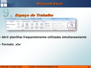 Microsoft Excel9.Espaço de Trabalho- Abrir planilhas frequentemente utilizadas simultaneamente- Formato .xlw27