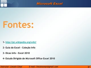 37Microsoft ExcelFontes:1- http://pt.wikipedia.org/wiki/2- Guia do Excel – Coleção Info3- Dicas Info – Excel 20104- Estudo Dirigido de Microsoft Office Excel 2010