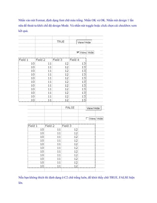 Nhấn vào nút Format, định dạng font chữ màu trắng. Nhấn OK và OK. Nhấn nút design 1 lần nữa để thoát ta khõi ch độ design Mode. Và nhấn nút toggle hoặc click ch n cái checkbox xem k t quả. 
............ 
N u bạn không thích thì định dạng ô C2 chữ trắng luôn, để khỏi thấy chữ TRUE, FALSE hiện lên.  