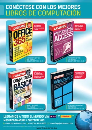 CONÉCTESE CON LOS MEJORES
LIBROS DE COMPUTACIÓN
>> MICROSOFT / OFFICE
>> 320 PÁGINAS
>> ISBN 978-987-1857-65-4
>> MICROSOFT / OFFICE
>> 320 PÁGINAS
>> ISBN 978-987-1857-45-6
>> HOME / INTERNET
>> 304 PÁGINAS
>> ISBN 978-987-1857-61-6
>> MICROSOFT / WINDOWS
>> 192 PÁGINAS
>> ISBN 978-987-1857-67-8
313
>>> MICROSOF
>> 320 PÁGIN
>> ISBN 978-9
>>> MICROSOF
>> 320 PÁGIN
>> ISBN 978-9
>> HOME / INT
>> 304 PÁGIN
>> ISBN 978-9
>> MICROSOF
>> 192 PÁGINA
>> ISBN 978-
ACCEDAASUS
DOCUMENTOS
ENTODOMOMENTO
YLUGAR
BASESDEDATOS
PARALAOFICINA,
ELHOGARYEL
COMERCIO
MÁSDE150
ACTIVIDADESY
CONSEJOSPARA
USARLASNUEVAS
TECNOLOGÍAS
DESCUBRATODAS
LASVENTAJASDEL
NUEVOSISTEMA
OPERATIVODE
MICROSOFT
MÁS INFORMACIÓN / CONTÁCTENOS
Libro Tango RT.indd 1 20/03/2013 11:55:19
www.FreeLibros.me
 