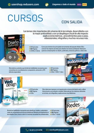 Llegamos a todo el mundo
Lostemasmásimportantesdeluniversodelatecnología,desarrolladoscon
lamayorprofundidadyconundesplieguevisualdealtoimpacto:
explicacionesteóricas, procedimientospasoapaso,
videotutoriales,infografíasymuchosrecursosmás.
CURSOS CON SALIDA
CursoparadominarlasprincipalesherramientasdelpaqueteAdobeCS3y
conocerlosmejoressecretosparadiseñardemaneraprofesional.Idealpara
quienessedesempeñanendiseño,publicidad,productosgráﬁcosositiosweb.
25Fascículos
600Páginas
2DVDs/2Libros
Obrateóricayprácticaquebrindalashabilidadesnecesariaspara
convertirseenunprofesionalencomposición,animaciónyVFX
(efectosespeciales).
25Fascículos
600Páginas
2CDs/1DVD/1Libroroo
Obraidealparaingresarenelapasionanteuniversodeldiseñowebyutilizar
Internetparaunaprofesiónrentable.Elaboradaporlosmáximosreferentes
enelárea,coninfografíasyexplicacionesmuydidácticas.
25Fascículos
600Páginas
4CDs
Brindalashabilidadesnecesariasparaplaniﬁcar,instalaryadministrar
redesdecomputadorasdeformaprofesional.Basadaprincipalmenteen
tecnologíasCisco,buscacubrirlacrecientenecesidaddeprofesionales.
25Fascículos
600Páginas
3CDs/1Libros
Catalogo Manuales 17x24 nuevo diseño.indd 10 05/02/2013 11:16:37 a.m.
www.FreeLibros.me
 