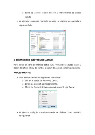o Barra de acceso rápido: Clic en la Herramienta de acceso
rápido
 Al ejecutar cualquier mandato anterior se obtiene en pantalla la
siguiente ficha:
4. CERRAR LIBRO ELECTRÓNICO ACTIVO.
Para cerrar el libro electrónico activo (una ventana) se puede usar: El
Botón de Office, Menú de control o botón de control en forma indistinta.
PROCEDIMIENTO:
 Solo ejecute uno de los siguientes mandatos:
o Clic en el botón de Archivo / Cerrar.
o Botón de Control: Correspondiente.
o Menú de Control: Activar menú de control, elija Cerrar.
 Al ejecutar cualquier mandato anterior se obtiene como resultado
lo siguiente:
 