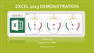 EXCEL 2013 DEMONSTRATION




           Prepared By
        Stephen Penn, PMP
         January 31, 2013
 