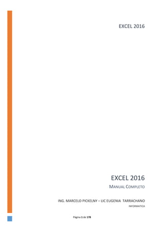 Página 1 de 178
EXCEL 2016
MANUAL COMPLETO
ING. MARCELO PICKELNY – LIC EUGENIA TARRACHANO
INFORMATICA
EXCEL 2016
 