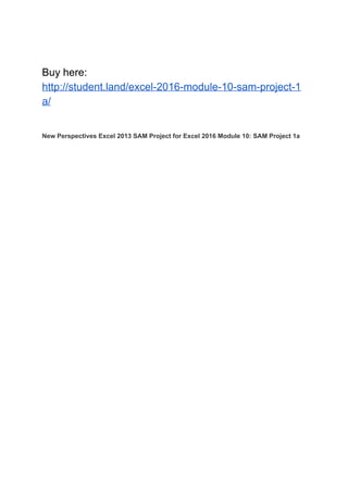 Buy here:
http://student.land/excel-2016-module-10-sam-project-1
a/
New Perspectives Excel 2013 SAM Project for Excel 2016 Module 10: SAM Project 1a
 