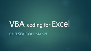 VBA coding for Excel
CHELSEA DOHEMANN
 