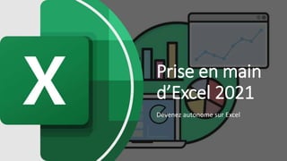 Prise en main
d’Excel 2021
Devenez autonome sur Excel
 