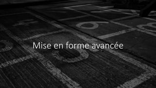 Mise en forme avancée
 