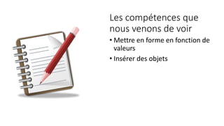 Les compétences que
nous venons de voir
• Mettre en forme en fonction de
valeurs
• Insérer des objets
 