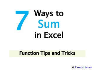 Ways to
Sum
in Excel
7
Function Tips and Tricks
 
