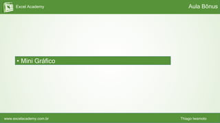Excel Academy
www.excelacademy.com.br Thiago Iwamoto
• Mini Gráfico
Aula Bônus
 