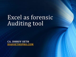 Excel as forensic
Auditing tool
CA. DHRUV SETH
DS@SETHSPRO.COM
 