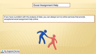 If you have a problem with the analysis of data, you can always turn to online services that provide
exceptional excel assignment help online.
Excel Assignment Help
 