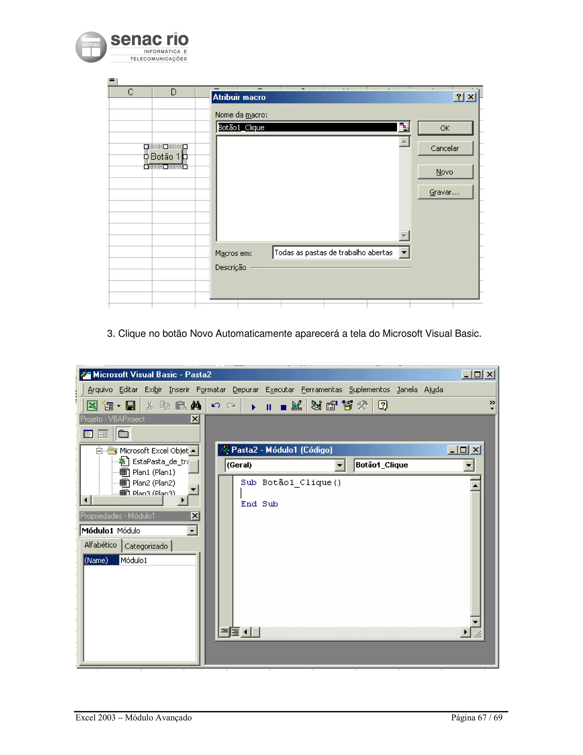Excel 2003 – Módulo Avançado Página 67 / 69
3. Clique no botão Novo Automaticamente aparecerá a tela do Microsoft Visual Basic.
 