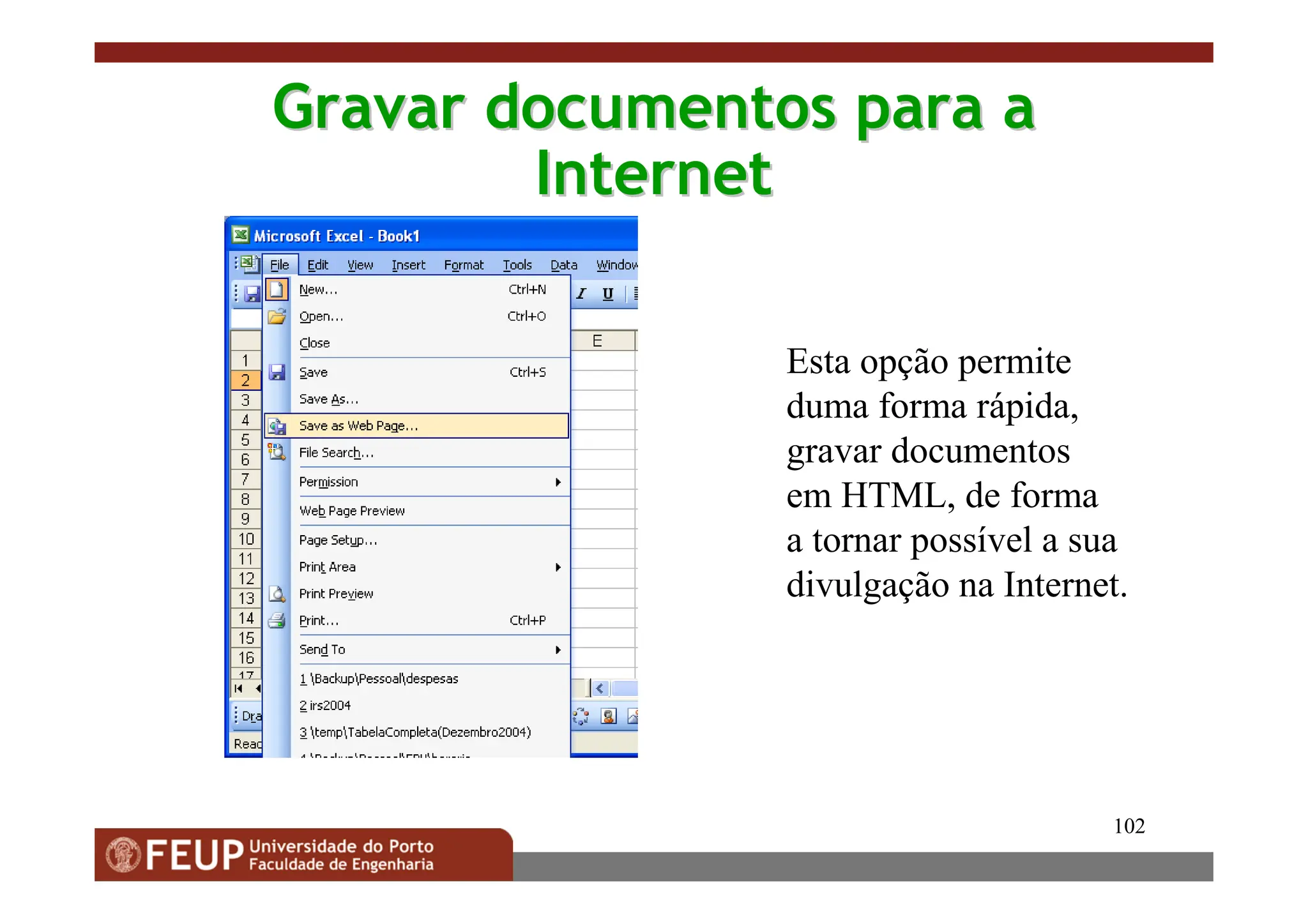 102
Gravar
Gravar documentos
documentos para
para a
a
Internet
Internet
Esta opção permite
duma forma rápida,
gravar documentos
em HTML, de forma
a tornar possível a sua
divulgação na Internet.
 