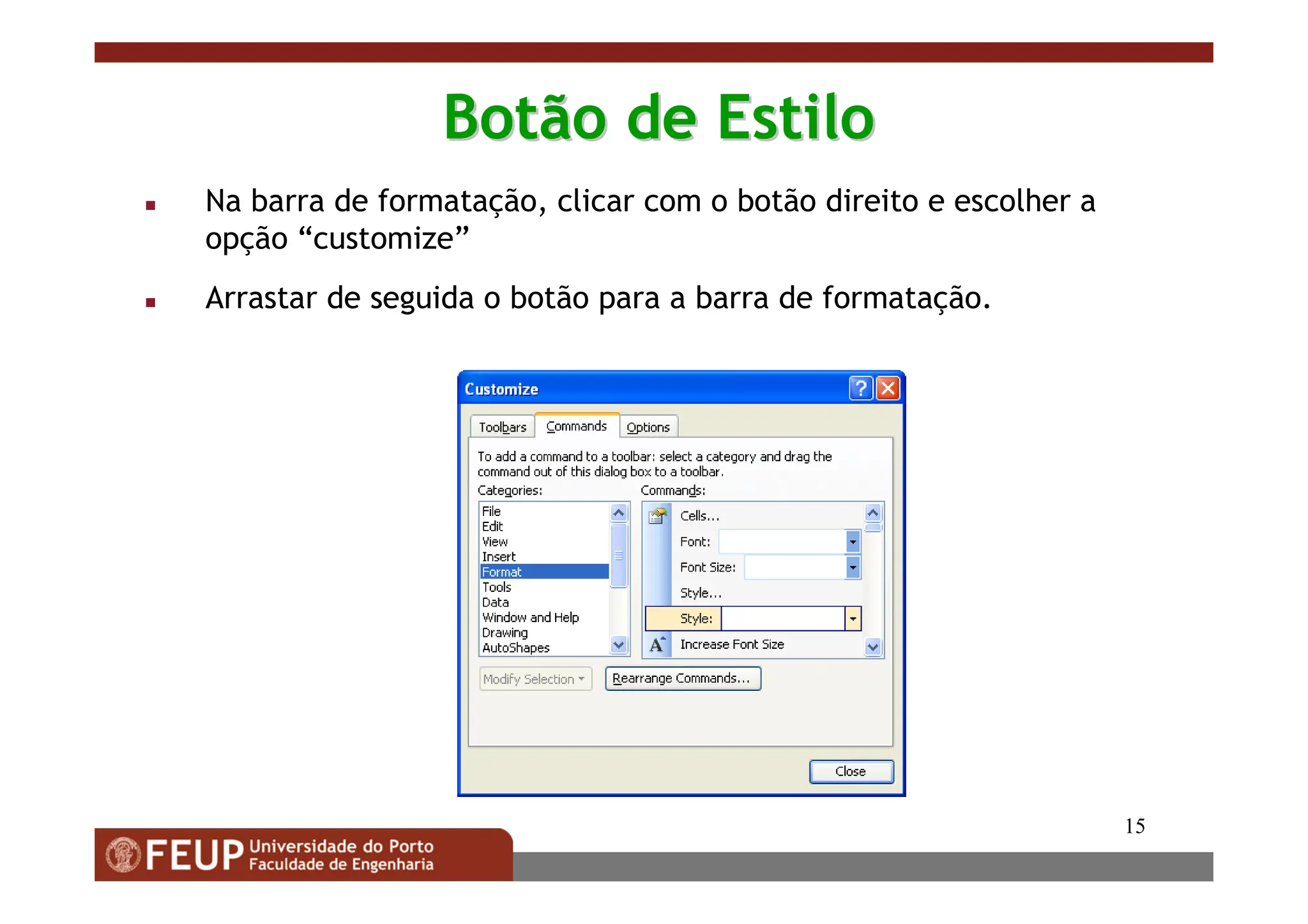 15
Botão de Estilo
Botão de Estilo
 Na barra de formatação, clicar com o botão direito e escolher a
opção “customize”
 Arrastar de seguida o botão para a barra de formatação.
 
