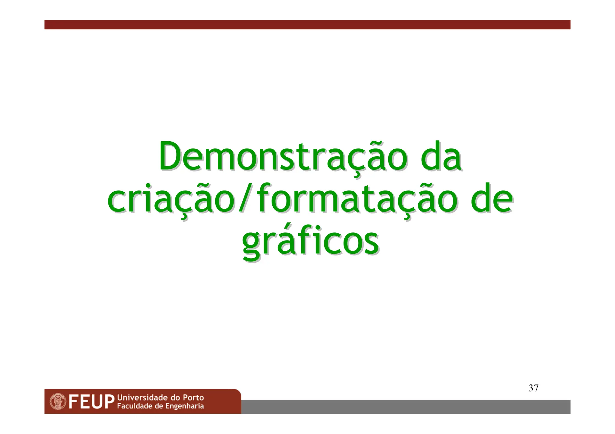 37
Demonstra
Demonstraç
ção
ão da
da
cria
criaç
ção/formata
ão/formataç
ção
ão de
de
gr
grá
áficos
ficos
 