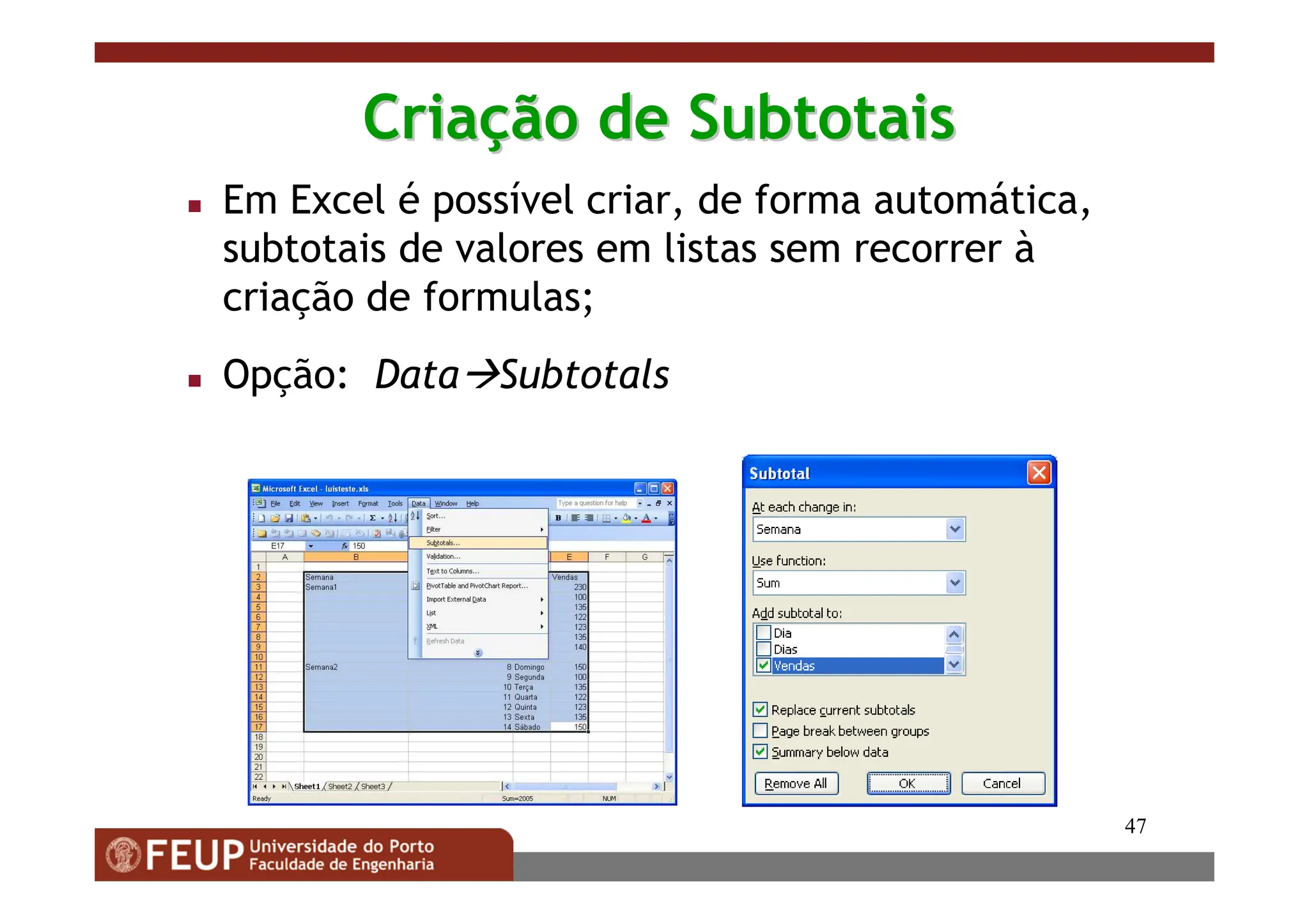 47
Cria
Criaç
ção de
ão de Subtotais
Subtotais
 Em Excel é possível criar, de forma automática,
subtotais de valores em listas sem recorrer à
criação de formulas;
 Opção: DataSubtotals
 