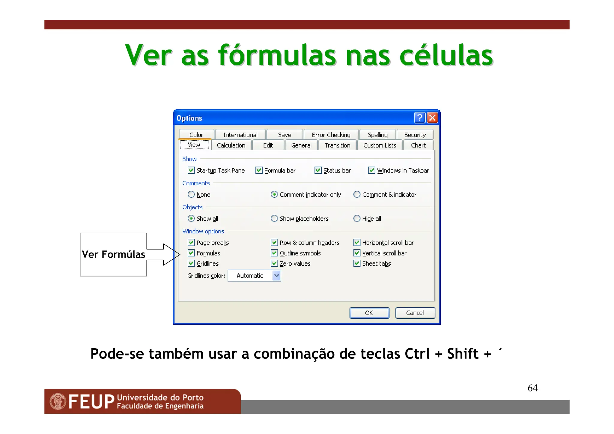 64
Ver as f
Ver as fó
órmulas nas c
rmulas nas cé
élulas
lulas
Ver Formúlas
Pode-se também usar a combinação de teclas Ctrl + Shift + ´
 