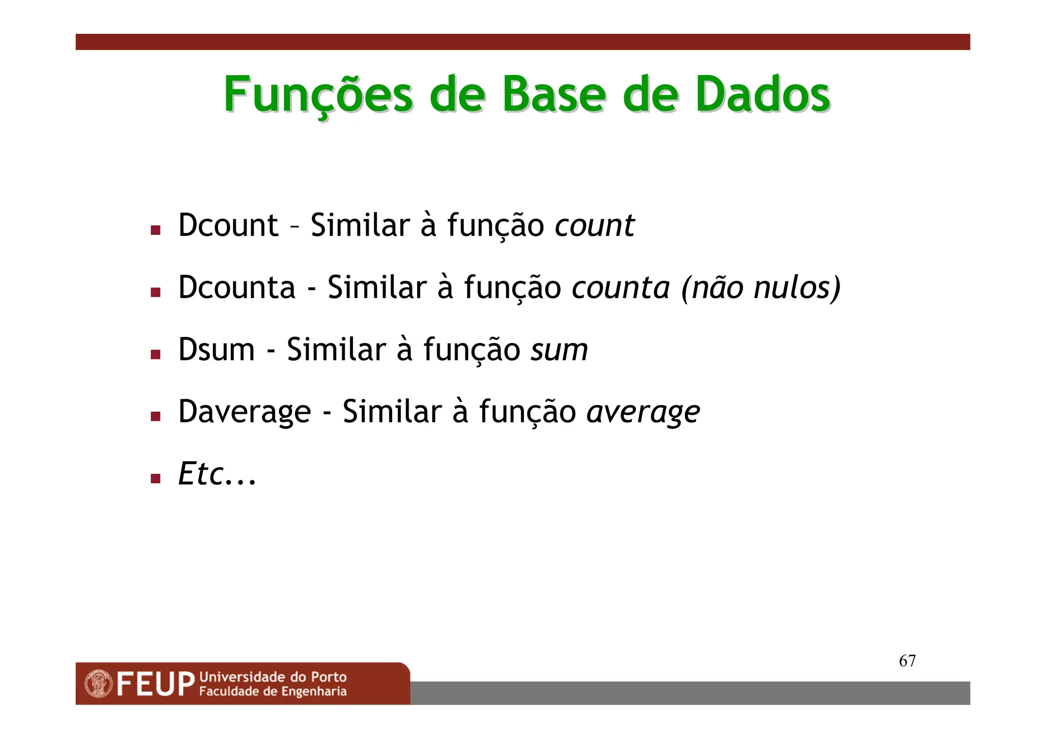67
Fun
Funç
ções de Base de Dados
ões de Base de Dados
 Dcount – Similar à função count
 Dcounta - Similar à função counta (não nulos)
 Dsum - Similar à função sum
 Daverage - Similar à função average
 Etc...
 