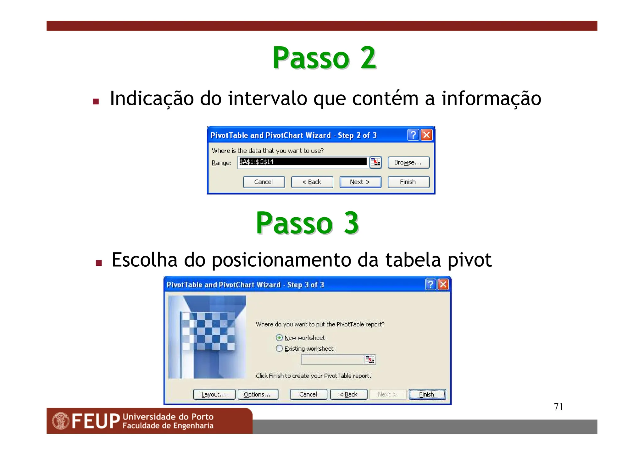 71
Passo 2
Passo 2
 Indicação do intervalo que contém a informação
Passo 3
Passo 3
 Escolha do posicionamento da tabela pivot
 