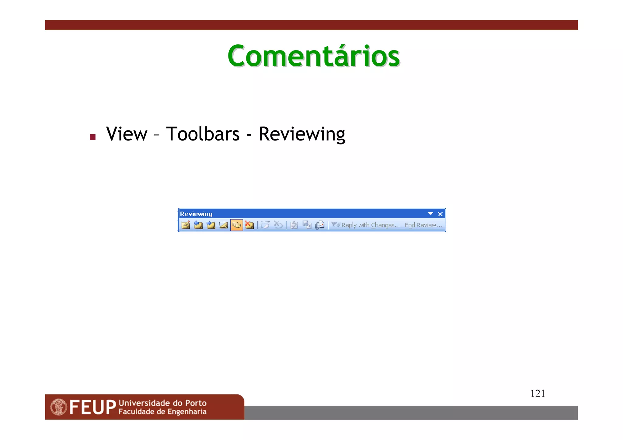 121
ComentComentááriosrios
View – Toolbars - Reviewing
 