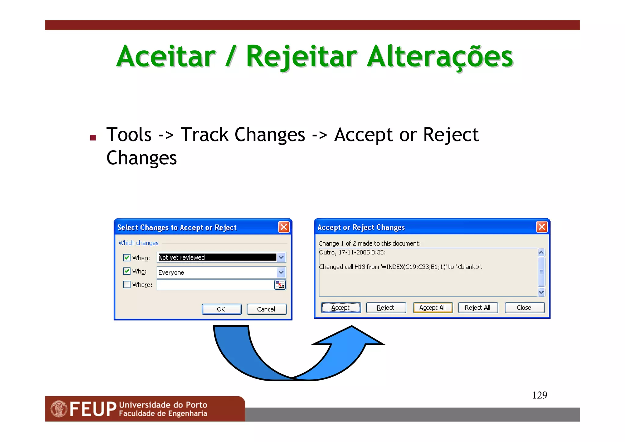 129
Aceitar / Rejeitar AlteraAceitar / Rejeitar Alteraççõesões
Tools -> Track Changes -> Accept or Reject
Changes
 