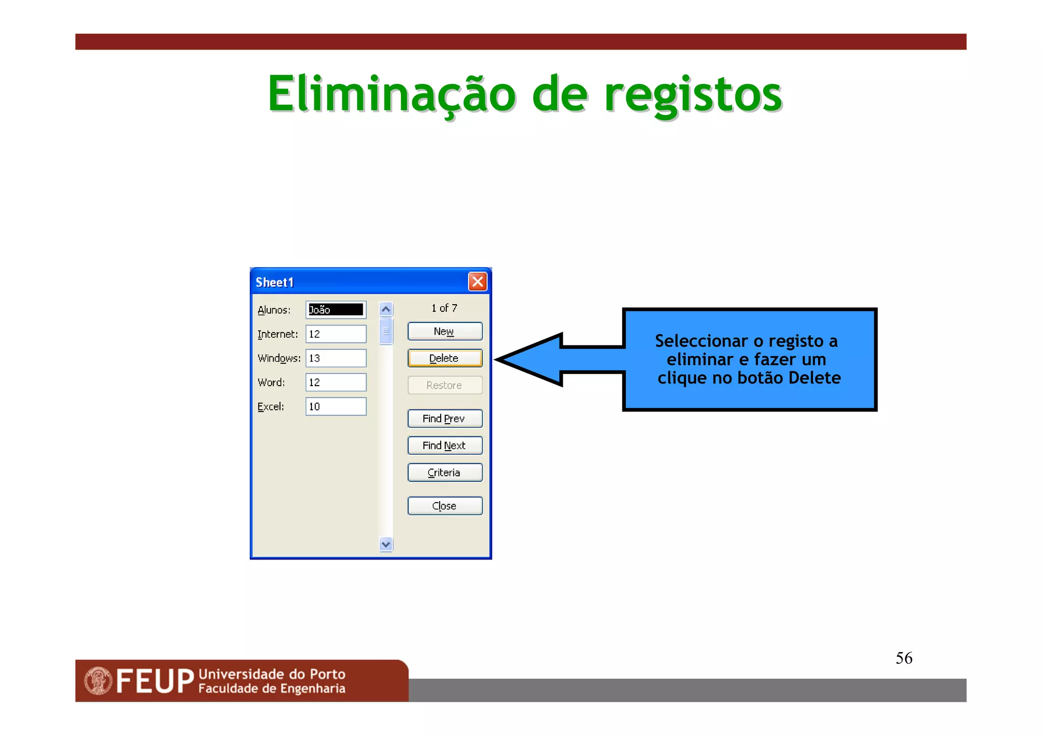 56
EliminaEliminaçção de registosão de registos
Seleccionar o registo a
eliminar e fazer um
clique no botão Delete
 