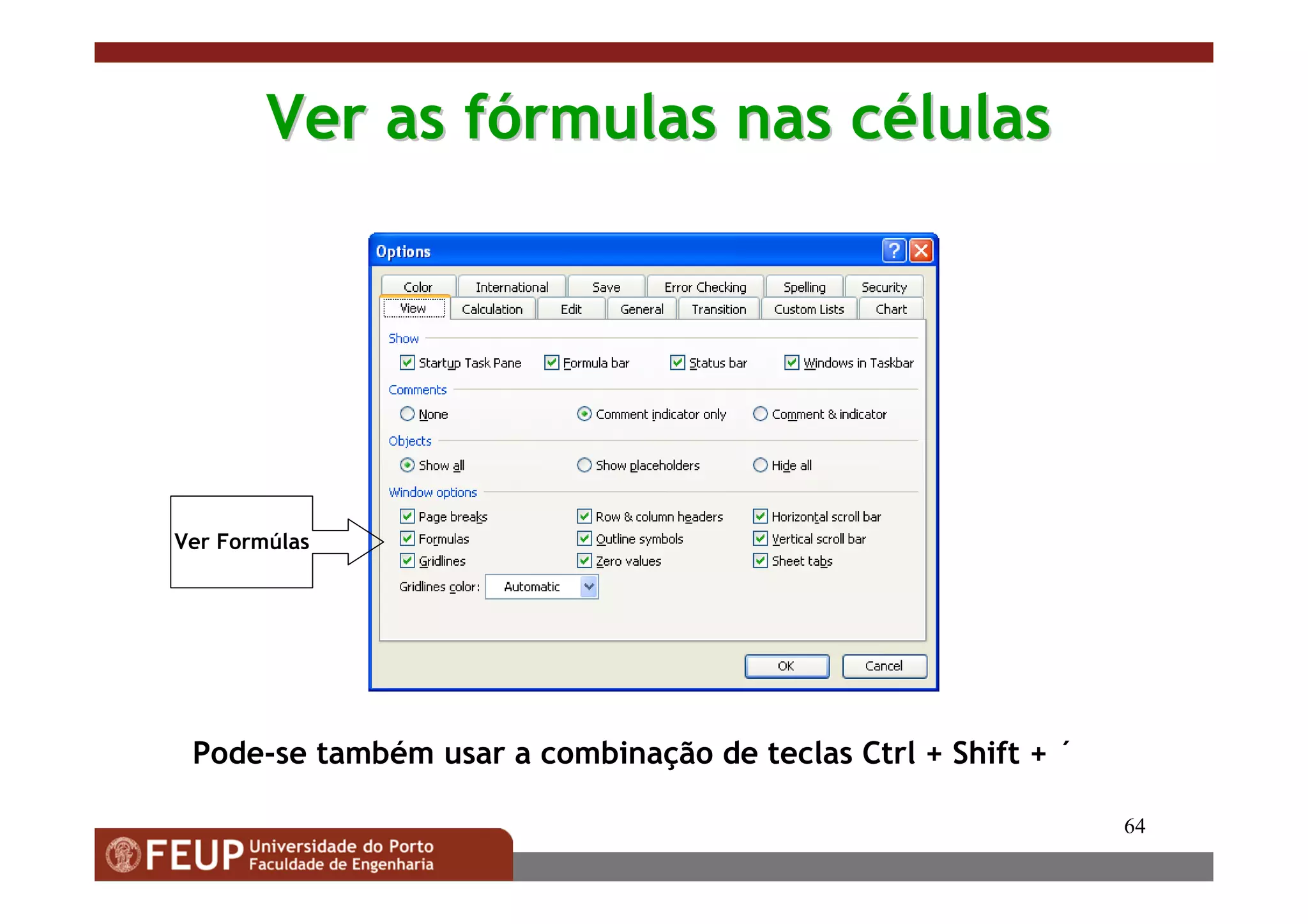 64
Ver as fVer as fóórmulas nas crmulas nas céélulaslulas
Ver Formúlas
Pode-se também usar a combinação de teclas Ctrl + Shift + ´
 