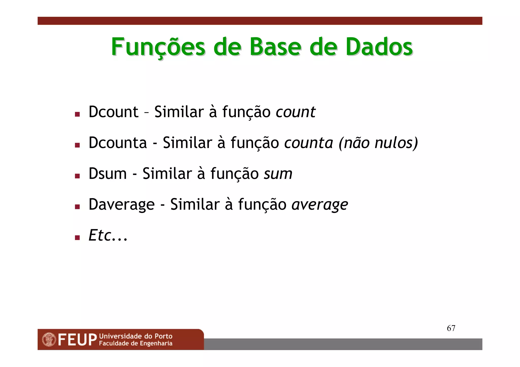 67
FunFunçções de Base de Dadosões de Base de Dados
Dcount – Similar à função count
Dcounta - Similar à função counta (não nulos)
Dsum - Similar à função sum
Daverage - Similar à função average
Etc...
 