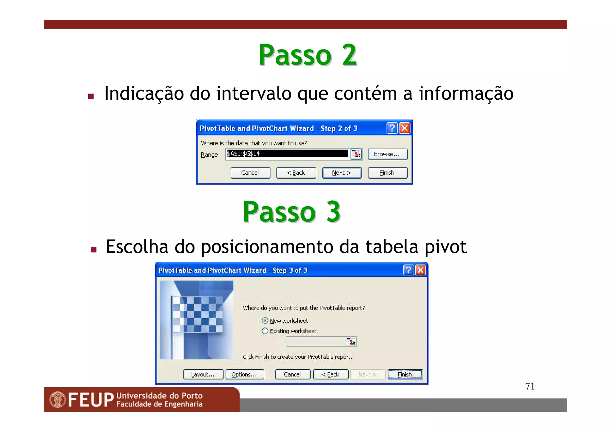 71
Passo 2Passo 2
Indicação do intervalo que contém a informação
Passo 3Passo 3
Escolha do posicionamento da tabela pivot
 