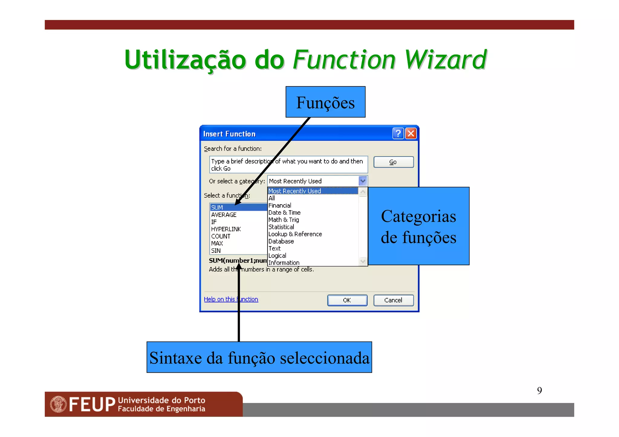 9
UtilizaUtilizaççãoão dodo Function WizardFunction Wizard
Sintaxe da função seleccionada
Categorias
de funções
Funções
 