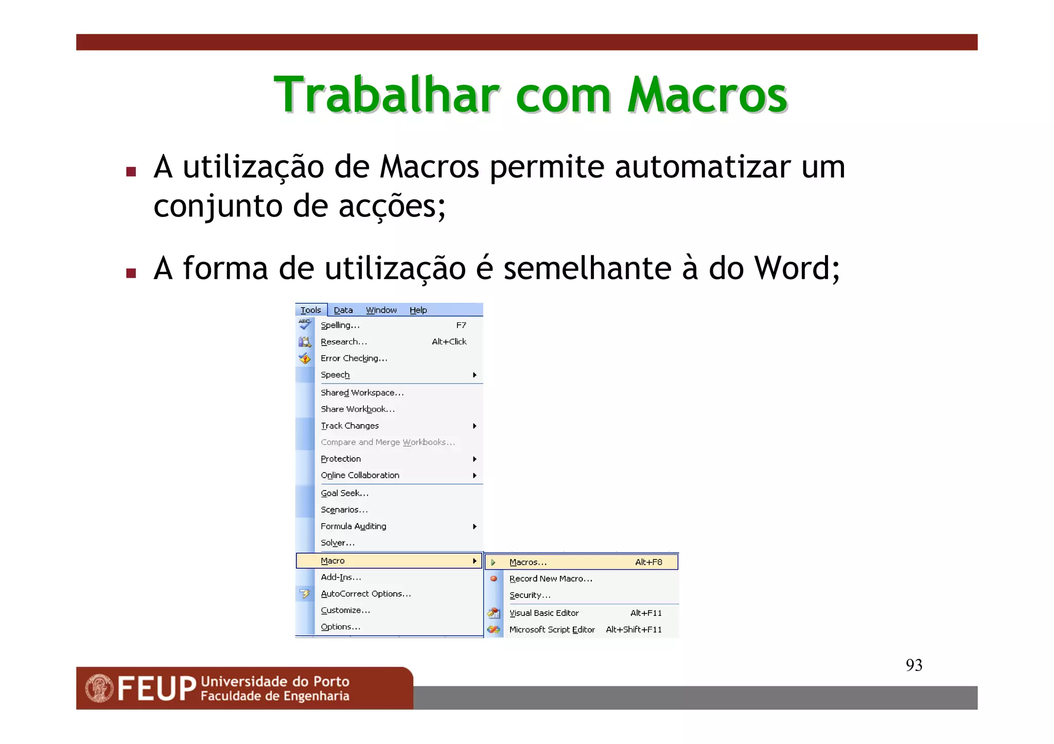 93
Trabalhar com MacrosTrabalhar com Macros
A utilização de Macros permite automatizar um
conjunto de acções;
A forma de utilização é semelhante à do Word;
 
