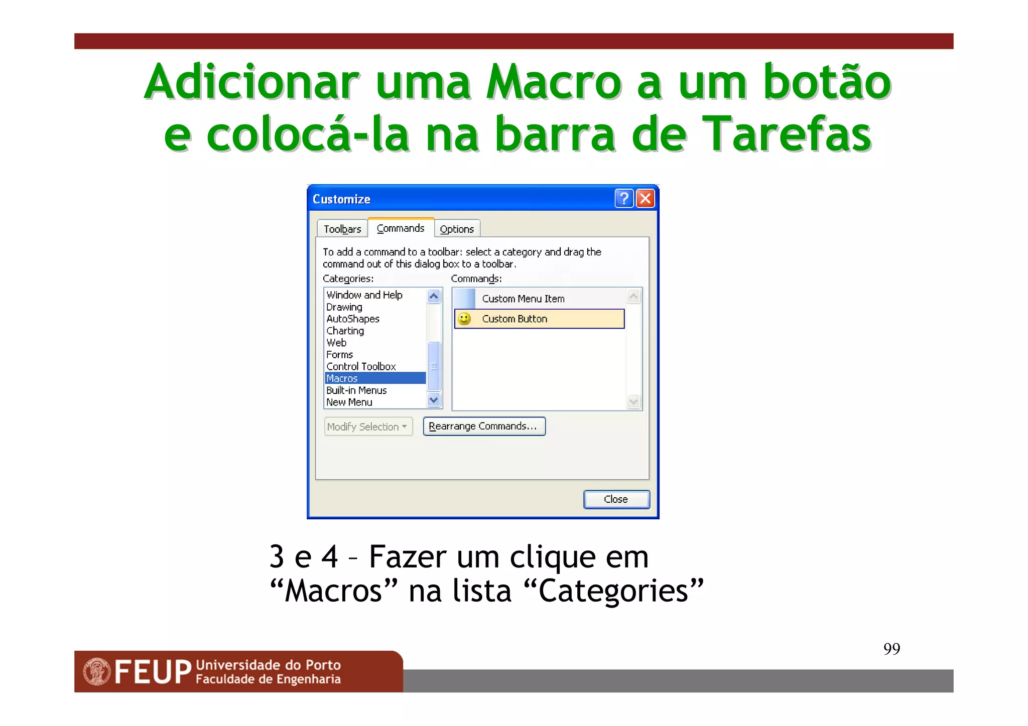 99
Adicionar uma Macro a um botãoAdicionar uma Macro a um botão
e coloce colocáá--la na barra de Tarefasla na barra de Tarefas
3 e 4 – Fazer um clique em
“Macros” na lista “Categories”
 